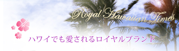 ROYAL HAWAIIAN Times ハワイでも愛されるロイヤルブランド